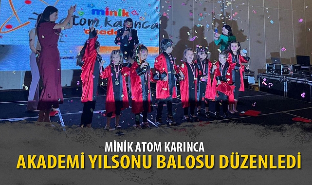 MİNİK ATOM KARINCA AKADEMİ YILSONU BALOSU DÜZENLEDİ