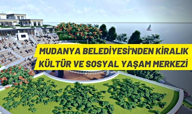 MUDANYA BELEDIYESİ’NDEN KİRALIK KÜLTÜR VE SOSYAL YAŞAM MERKEZİ