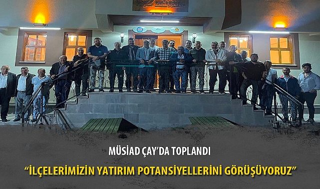 MÜSİAD ÇAY'DA TOPLANDI