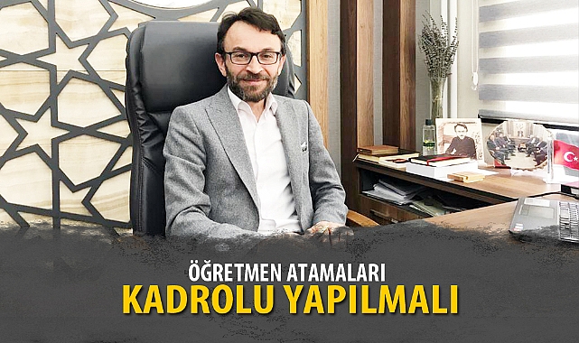 “ÖĞRETMEN ATAMALARI KADROLU YAPILMALI”