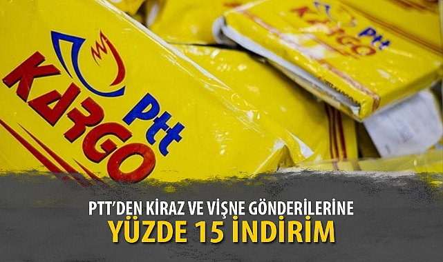 PTT'DEN KİRAZ VE VİŞNE GÖNDERİLERİNE YÜZDE 15 İNDİRİM