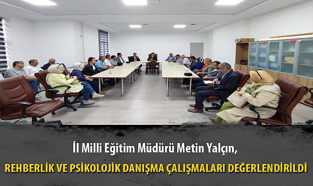 REHBERLİK VE PSİKOLOJİK DANIŞMA ÇALIŞMALARI DEĞERLENDİRİLDİ