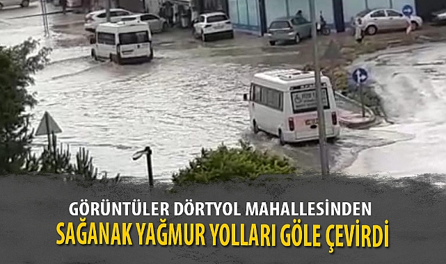 SAĞANAK YAĞMUR YOLLARI GÖLE ÇEVİRDİ