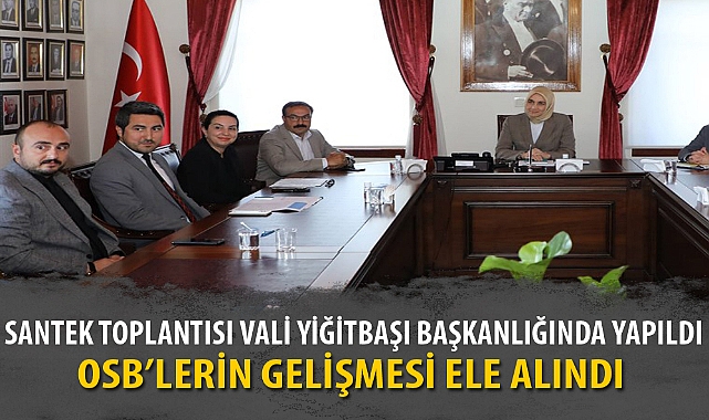 SANTEK TOPLANTISI VALİ YİĞİTBAŞI BAŞKANLIĞINDA YAPILDI