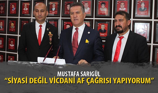 "SİYASİ DEĞİL VİCDANİ AF ÇAĞRISI YAPIYORUM"
