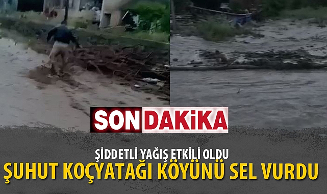 ŞUHUT KOÇYATAĞI KÖYÜNÜ SEL VURDU