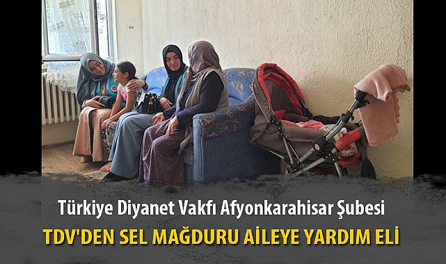 TDV'DEN SEL MAĞDURU AİLEYE YARDIM ELİ