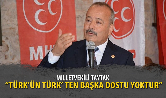 “TÜRK’ÜN TÜRK’TEN BAŞKA DOSTU YOKTUR”
