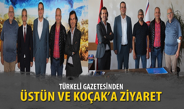 TÜRKELİ GAZETESİNDEN ÜSTÜN VE KOÇAK’A ZİYARET