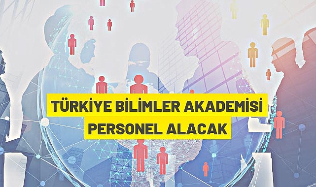 TÜRKİYE BİLİMLER AKADEMİSİ PERSONEL ALACAK