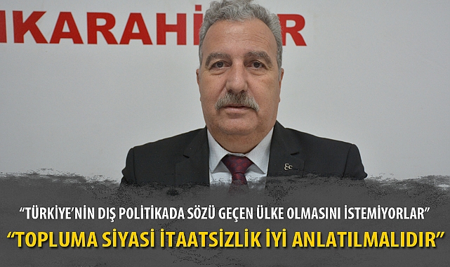 “TÜRKİYE’NİN DIŞ POLİTİKADA SÖZÜ GEÇEN ÜLKE OLMASINI İSTEMİYORLAR”
