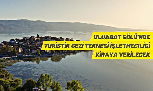 ULU ABAT GÖLÜNDE TURİSTİK GEZİ TEKNESİ İŞLETMECİĞİ KİRAYA VERİLECEK