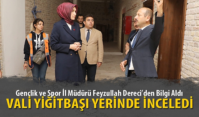 VALİ YİĞİTBAŞI YERİNDE İNCELEDİ