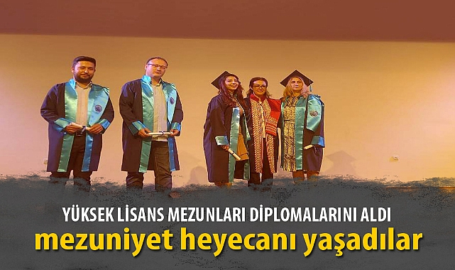 YÜKSEK LİSANS MEZUNLARI DİPLOMALARINI ALDI
