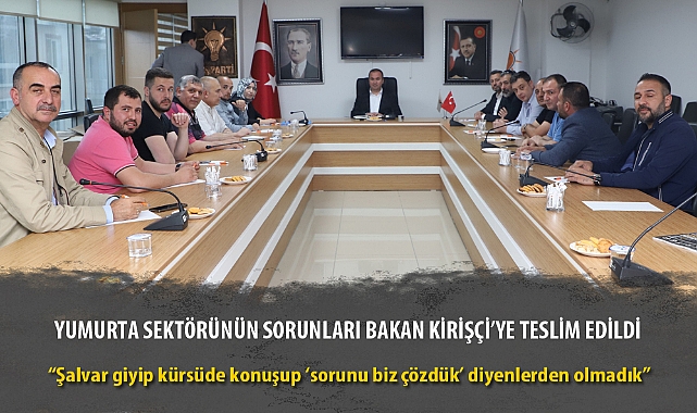 YUMURTA SEKTÖRÜNÜN SORUNLARI BAKAN KİRİŞÇİ'YE TESLİM EDİLDİ