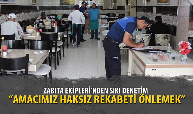 ZABITA EKİPLERİ'NDEN SIKI DENETİM