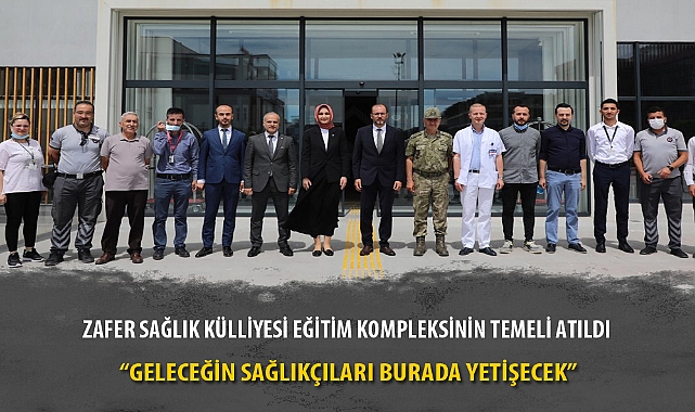 ZAFER SAĞLIK KÜLLİYESİ EĞİTİM KOMPLEKSİNİN TEMELİ ATILDI