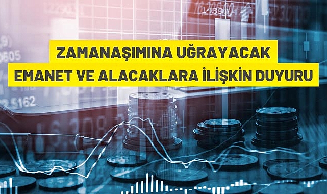 ZAMAN AŞILINA UĞRAŞYACAK EMANET VE ALACAKLARA İLİŞKİN DUYURU