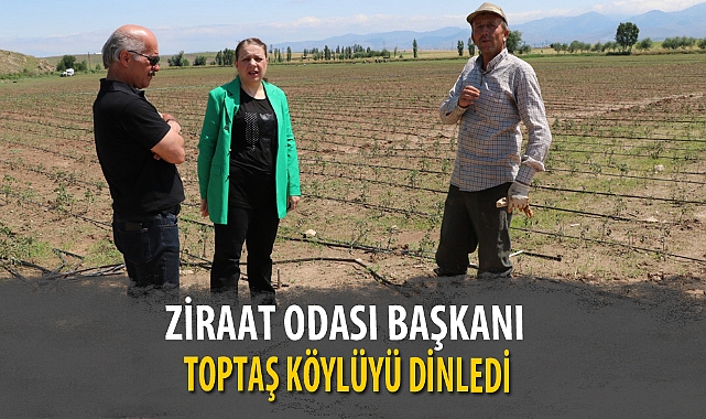 ZİRAAT ODASI BAŞKANI TOPTAŞ KÖYLÜYÜ DİNLEDİ