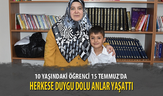 10 YAŞINDAKİ ÖĞRENCİ 15 TEMMUZ’DA HERKESE DUYGU DOLU ANLAR YAŞATTI
