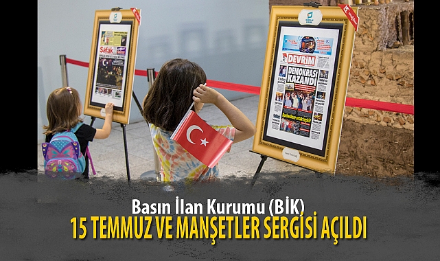15 TEMMUZ VE MANŞETLER SERGİSİ AÇILDI