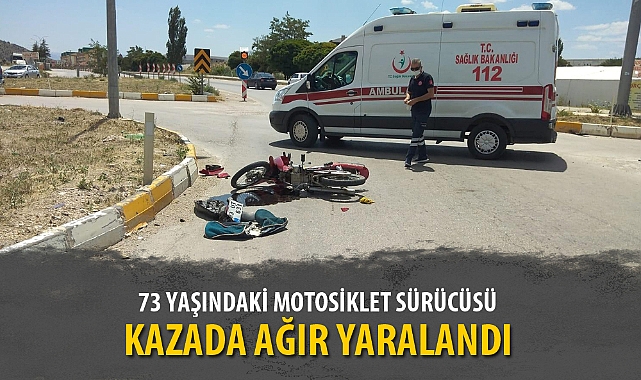 73 YAŞINDAKİ MOTOSİKLET SÜRÜCÜSÜ KAZADA AĞIR YARALANDI
