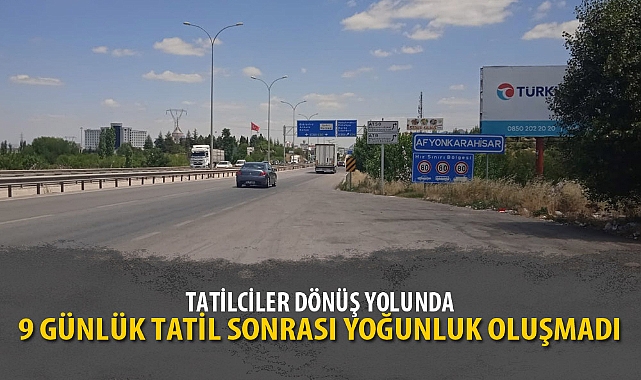 9 GÜNLÜK TATİL SONRASI YOĞUNLUK OLUŞMADI