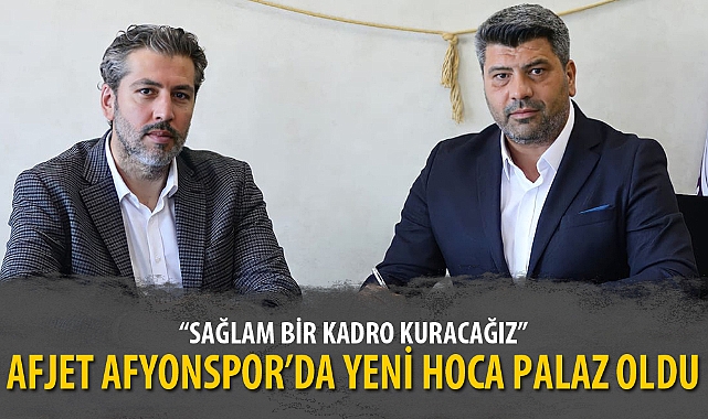 AFJET AFYONSPOR’DA YENİ HOCA PALAZ OLDU