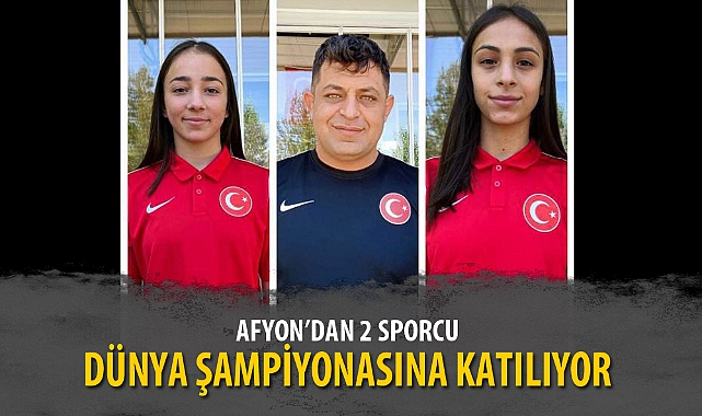 AFYON’DAN 2 SPORCU DÜNYA ŞAMPİYONASINA KATILIYOR