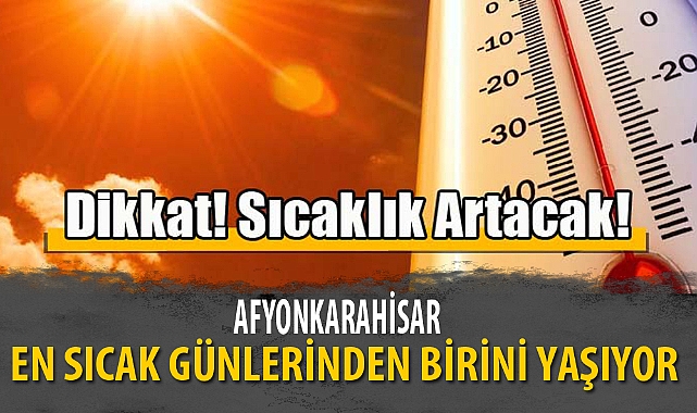 AFYON EN SICAK GÜNLERİNDEN BİRİNİ YAŞIYOR