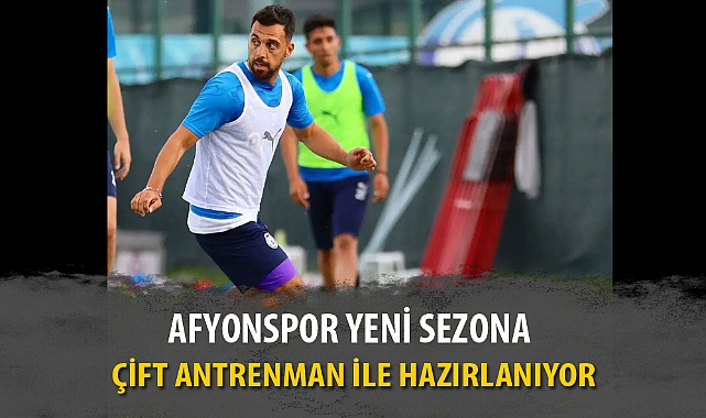 AFYONSPOR YENİ SEZONA ÇİFT ANTRENMAN İLE HAZIRLANIYOR