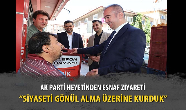 AK PARTİ HEYETİNDEN ESNAF ZİYARETİ