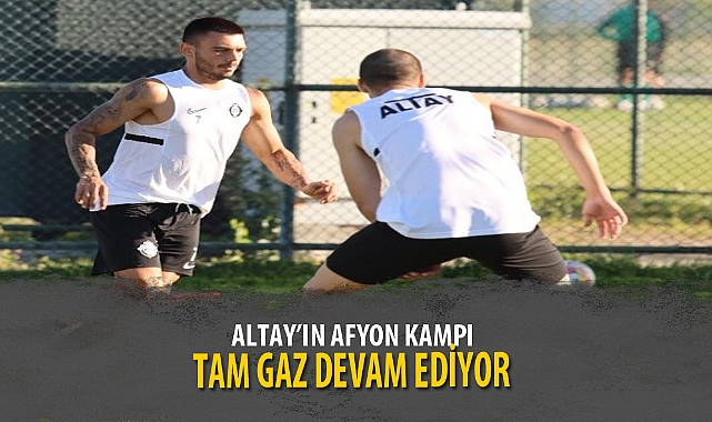 ALTAY’IN AFYON KAMPI TAM GAZ DEVAM EDİYOR