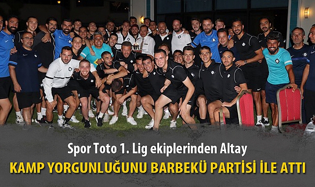 ALTAY, KAMP YORGUNLUĞUNU BARBEKÜ PARTİSİ İLE ATTI