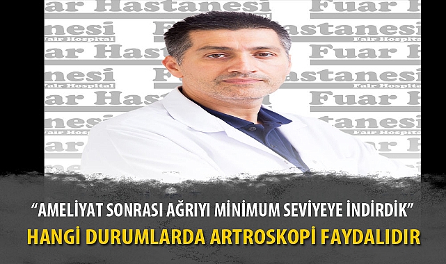 “AMELİYAT SONRASI AĞRIYI MİNİMUM SEVİYEYE İNDİRDİK”