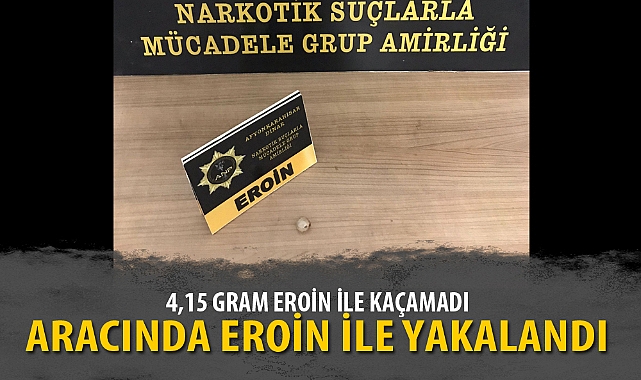 ARACINDA EROİN İLE YAKALANDI