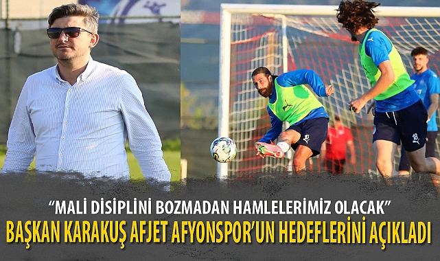 BAŞKAN KARAKUŞ AFJET AFYONSPOR’UN HEDEFLERİNİ AÇIKLADI