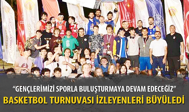 BASKETBOL TURNUVASI İZLEYENLERİ BÜYÜLEDİ
