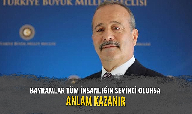 “BAYRAMLAR TÜM İNSANLIĞIN SEVİNCİ OLURSA ANLAM KAZANIR”