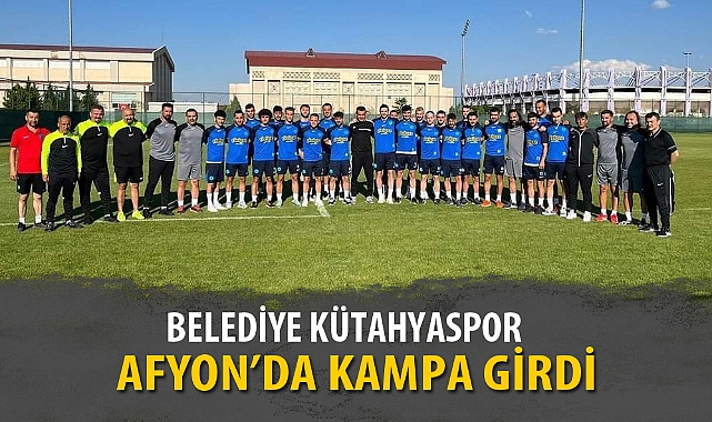 BELEDİYE KÜTAHYASPOR AFYON’DA KAMPA GİRDİ