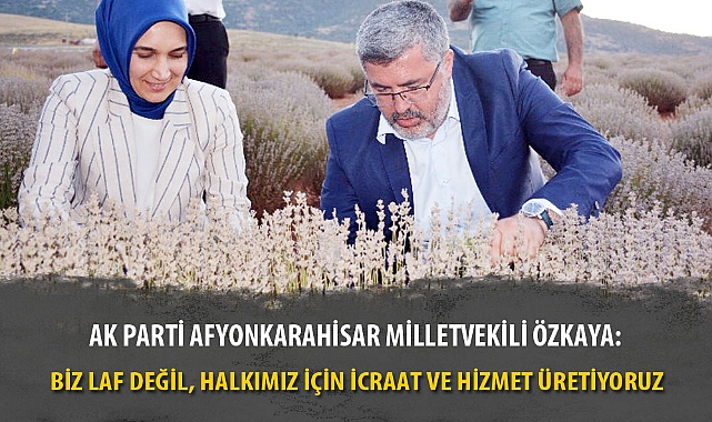 BİZ LAF DEĞİL, HALKIMIZ İÇİN İCRAAT VE HİZMET ÜRETİYORUZ