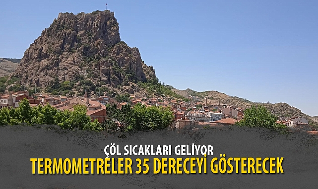 ÇÖL SICAKLARI GELİYOR, TERMOMETRELER 35 DERECEYİ GÖSTERECEK