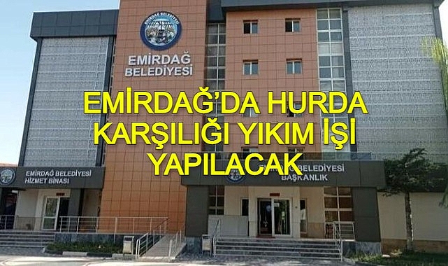 EMİRDAĞ’DA HURDA KARŞILIĞI YIKIM İŞİ YAPILACAK