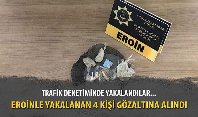 EROİNLE YAKALANAN 4 KİŞİ GÖZALTINA ALINDI