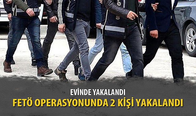 FETÖ OPERASYONUNDA 2 KİŞİ YAKALANDI