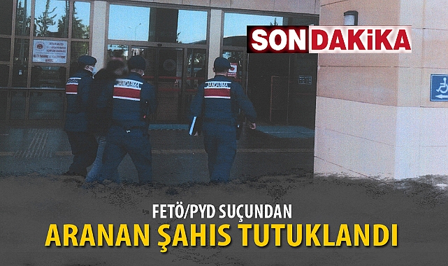 FETÖ/PYD SUÇUNDAN ARANAN ŞAHIS TUTUKLANDI