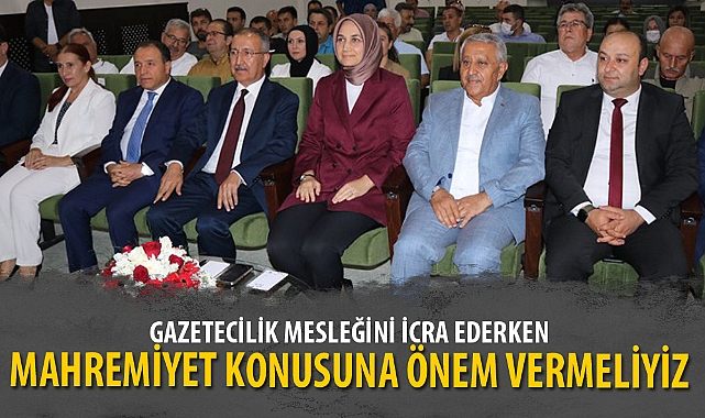 “GAZETECİLİK MESLEĞİNİ İCRA EDERKEN MAHREMİYET KONUSUNA ÖNEM VERMELİYİZ”