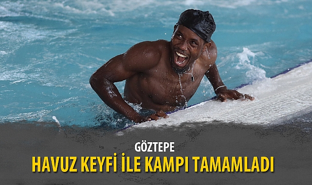 GÖZTEPE HAVUZ KEYFİ İLE KAMPI TAMAMLADI