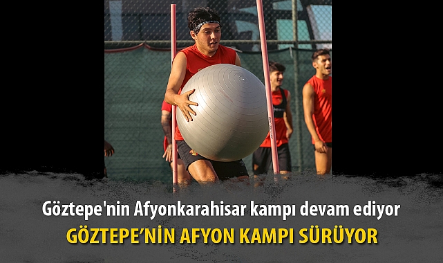 GÖZTEPE’NİN AFYON KAMPI SÜRÜYOR