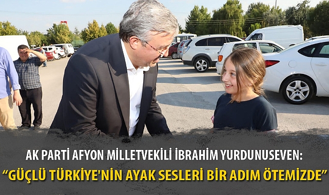 "GÜÇLÜ TÜRKİYE'NİN AYAK SESLERİ BİR ADIM ÖTEMİZDE"